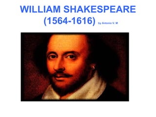WILLIAM SHAKESPEARE   (1564-1616)  by Antonio V. M 