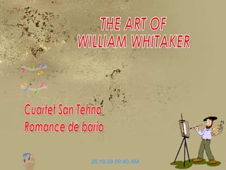 THE ART OF WILLIAM WHITAKER 26.10.09   09:40 AM Cuartet San Tehno Romance de bario 