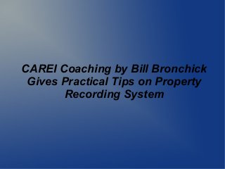 CAREI Coaching by Bill Bronchick
Gives Practical Tips on Property
Recording System
 