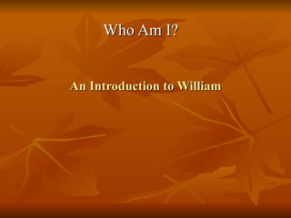 An Introduction to William Who Am I? 