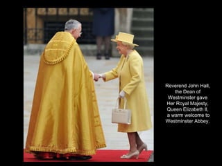 Reverend John Hall, the Dean of Westminster gave Her Royal Majesty, Queen Elizabeth ll, a warm welcome to Westminster Abbey. 