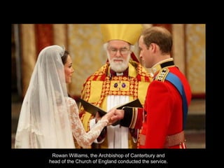 Rowan Williams, the Archbishop of Canterbury and head of the Church of England conducted the service.  