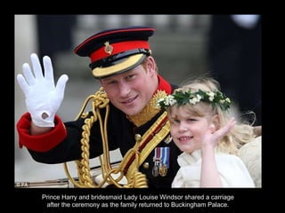 Prince Harry and bridesmaid Lady Louise Windsor shared a carriage after the ceremony as the family returned to Buckingham Palace. 
