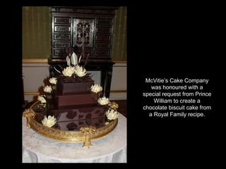McVitie’s Cake Company was honoured with a special request from Prince William to create a chocolate biscuit cake from a Royal Family recipe. 