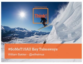 Bringing It All Together - Key SoMeT takeaways to bring back to your organization today | William Bakker | #SoMeT15AU Caloundra, Australia