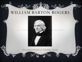WILLIAM BARTON ROGERS




    Massachusetts Institute of Technology, Founder
 