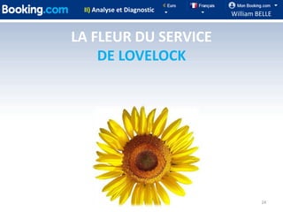 II) Analyse et Diagnostic
                             William BELLE


LA FLEUR DU SERVICE
    DE LOVELOCK




                                      24
 