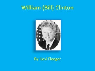 William (Bill) Clinton By: Levi Fleeger 