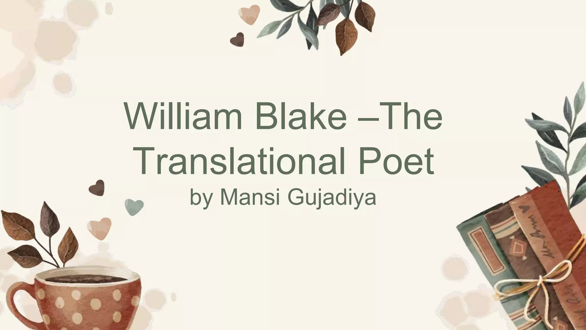 William Blake –The
Translational Poet
by Mansi Gujadiya
 