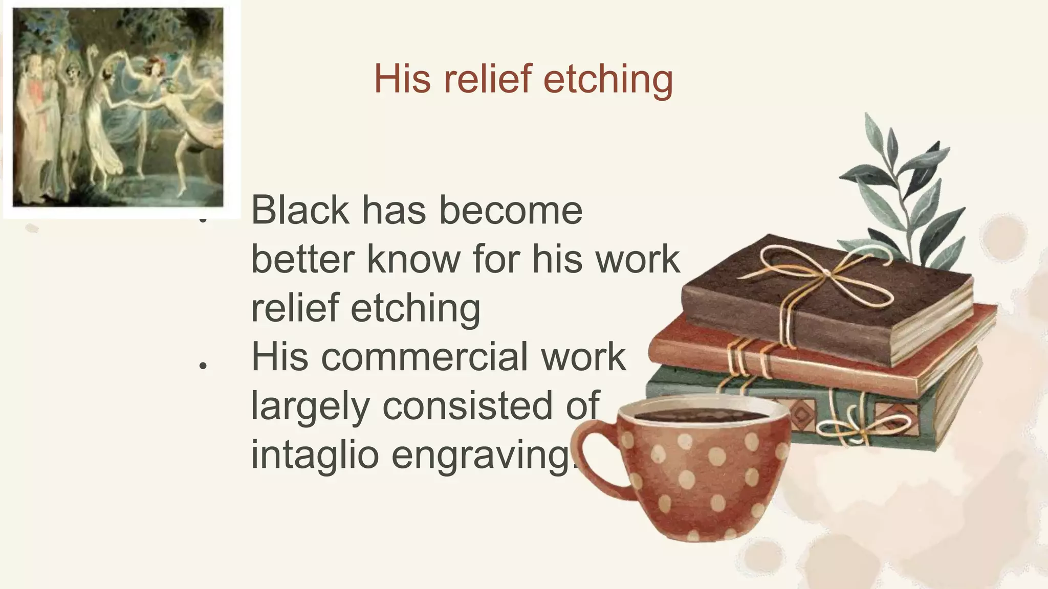 His relief etching
● Black has become
better know for his work
relief etching
● His commercial work
largely consisted of
intaglio engraving.
 
