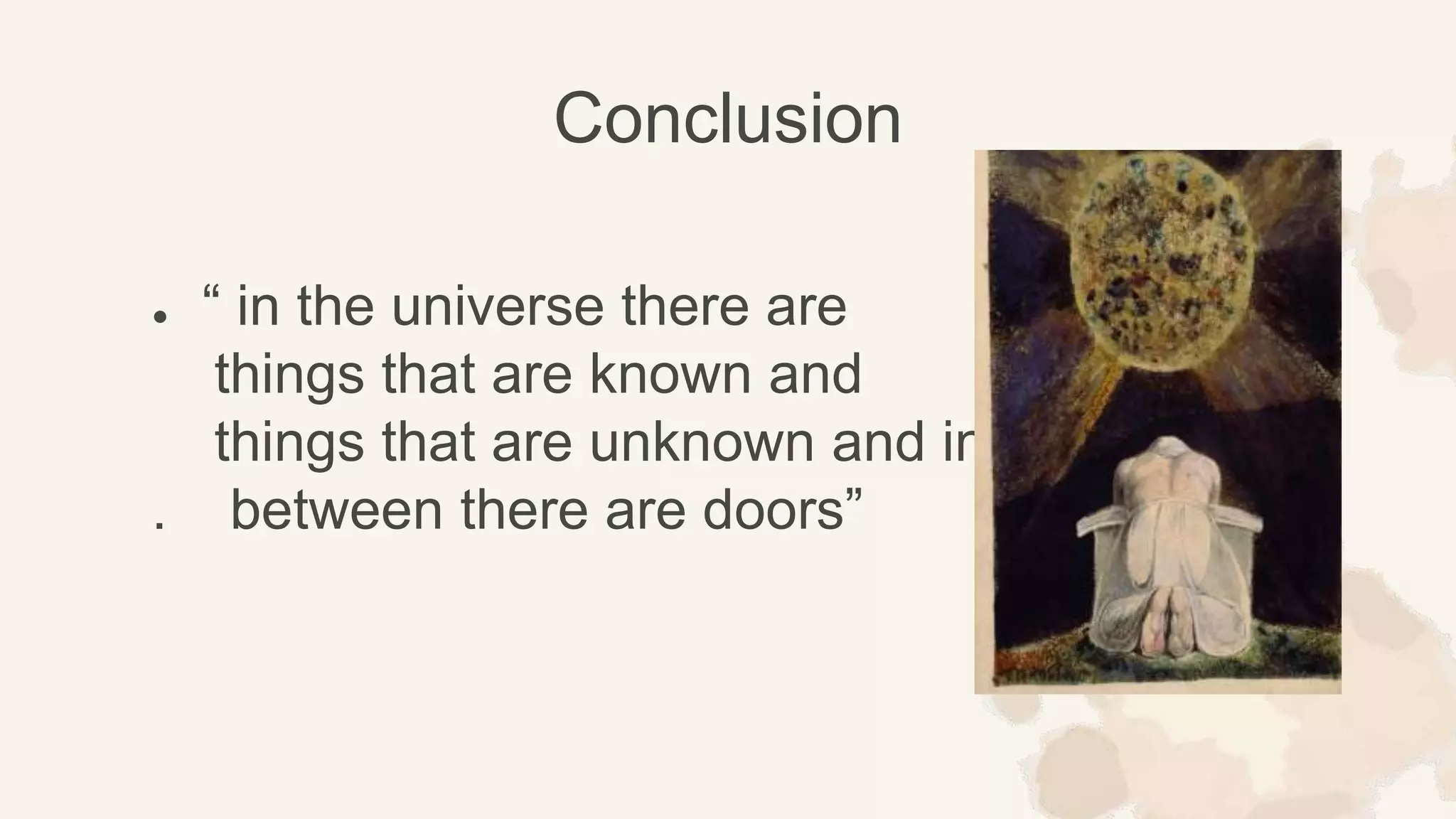 ● “ in the universe there are
things that are known and
things that are unknown and in
. between there are doors”
Conclusion
 