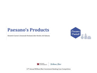 13th Annual William Blair Investment Banking Case Competition
Paesano’s Products
Demetre Carnot | Savannah Dosland | Kov Herdic | Ki Sakuma
 