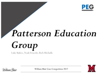 Patterson Education
Group
Luke Bakies, Noah Fruecht, Rich Michalik
William Blair Case Competition 2017
 