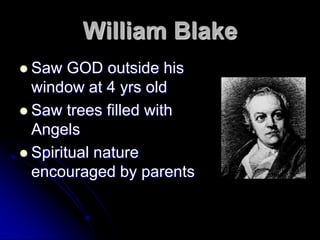 William Blake Saw GOD outside his window at 4 yrs old Saw trees filled with Angels Spiritual nature encouraged by parents 