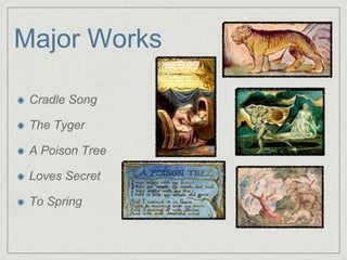 Major Works
Cradle Song
The Tyger
A Poison Tree
Loves Secret
To Spring
 