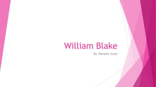 William Blake
By: Danielle Jones
 