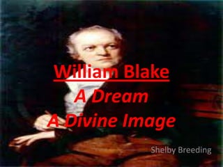 William Blake
A Dream
A Divine Image
Shelby Breeding
 