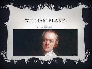 WILLIAM BLAKE
By Grace Roberson
 