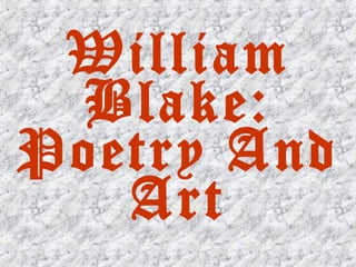 William
Blake:
Poetry And
Art
 