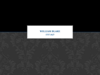 1757-1827
WILLIAM BLAKE
 
