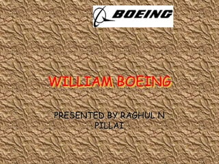 WILLIAM BOEING,[object Object],PRESENTED BY RAGHUL N PILLAI,[object Object]