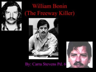 William Bonin
(The Freeway Killer)




By: Carra Stevens Pd. 6
 