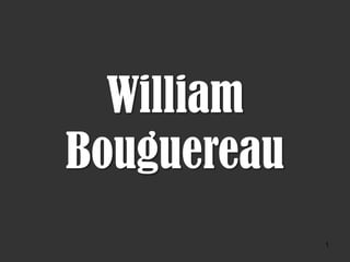 William
Bouguereau
             1
 