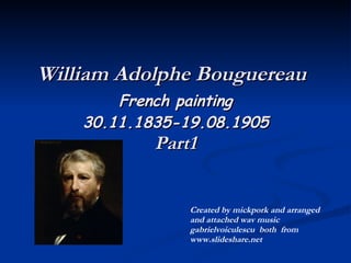 William Adolphe Bouguereau   French painting 30.11.1835-19.08.1905 Part1 Created by mickpork and arranged and attached wav music gabrielvoiculescu  both  from www.slideshare.net 