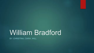 William Bradford
BY: CHRISTINA, CIARA, WILL
 