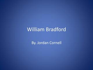 William Bradford
By. Jordan Cornell
 