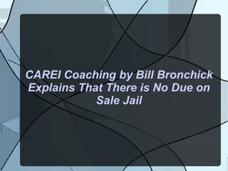 CAREI Coaching by Bill Bronchick
Explains That There is No Due on
Sale Jail
 