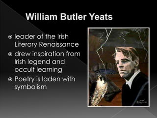 William Butler Yeatsleader of the Irish Literary Renaissancedrew inspiration from Irish legend and occult learningPoetry is laden with symbolism