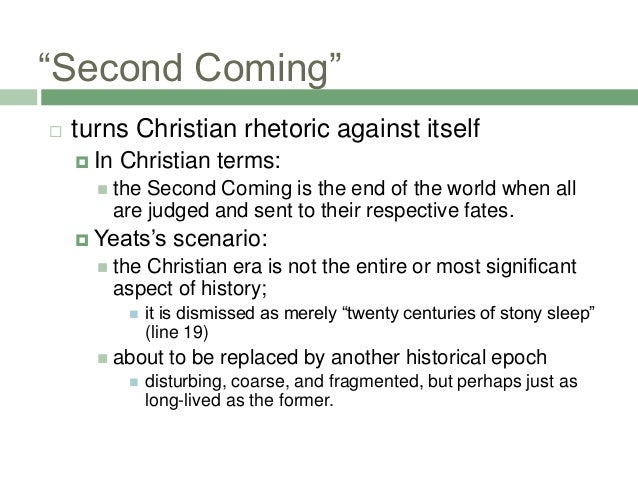 essays yeats the second coming As the title of the poem suggests, yeats poem is a prophetic poem that clearly shows christ’s second return to the earth after the world has been engulfed. essays yeats the second coming As the title of the poem suggests, yeats poem is a prophetic poem that clearly shows christ’s second return to the earth after the world has been engulfed.