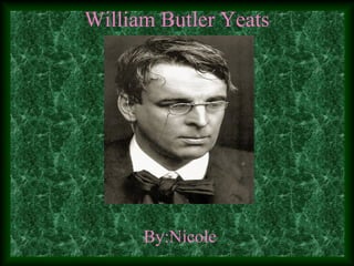 William Butler Yeats
By:Nicole
 