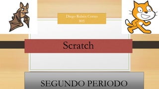 SEGUNDO PERIODO
Scratch
Diego Rubén Cortes
805
 