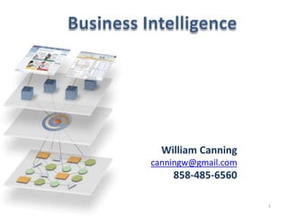 Business Intelligence 1 William Canning canningw@gmail.com 858-485-6560 