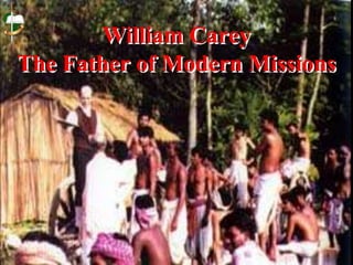 William Carey
The Father of Modern Missions
 