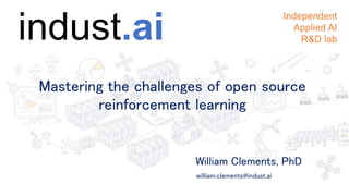 William Clements, PhD
Mastering the challenges of open source
reinforcement learning
william.clements@indust.ai
indust.ai
Independent
Applied AI
R&D lab
 