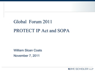 Global Forum 2011
PROTECT IP Act and SOPA



William Sloan Coats
November 7, 2011
 