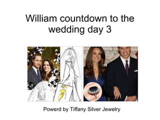 William countdown to the wedding day 3 Powerd by Tiffany Silver Jewelry 