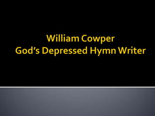 William CowperGod’s Depressed Hymn Writer 