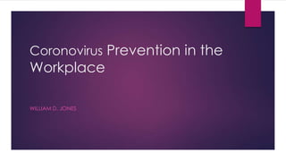 Coronovirus Prevention in the
Workplace
WILLIAM D. JONES
 