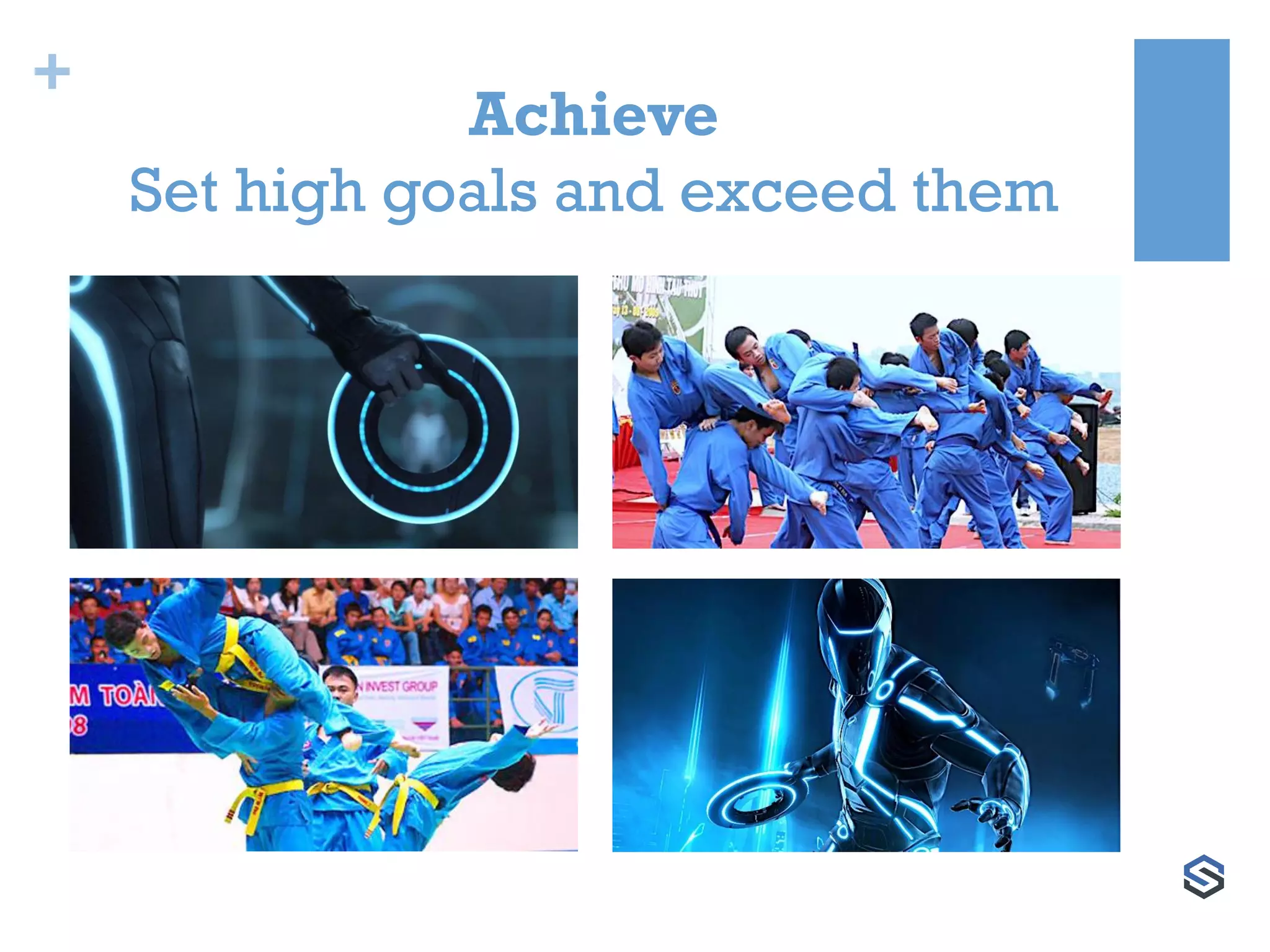 +
Achieve
Set high goals and exceed them
 