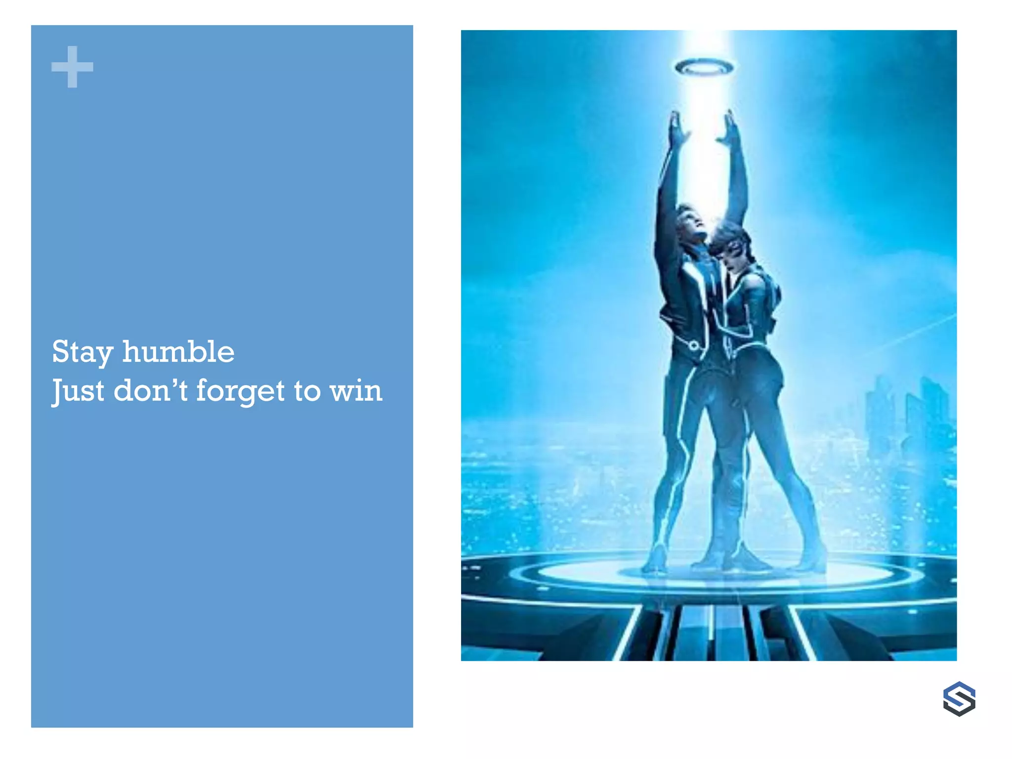 +
Stay humble
Just don’t forget to win
 