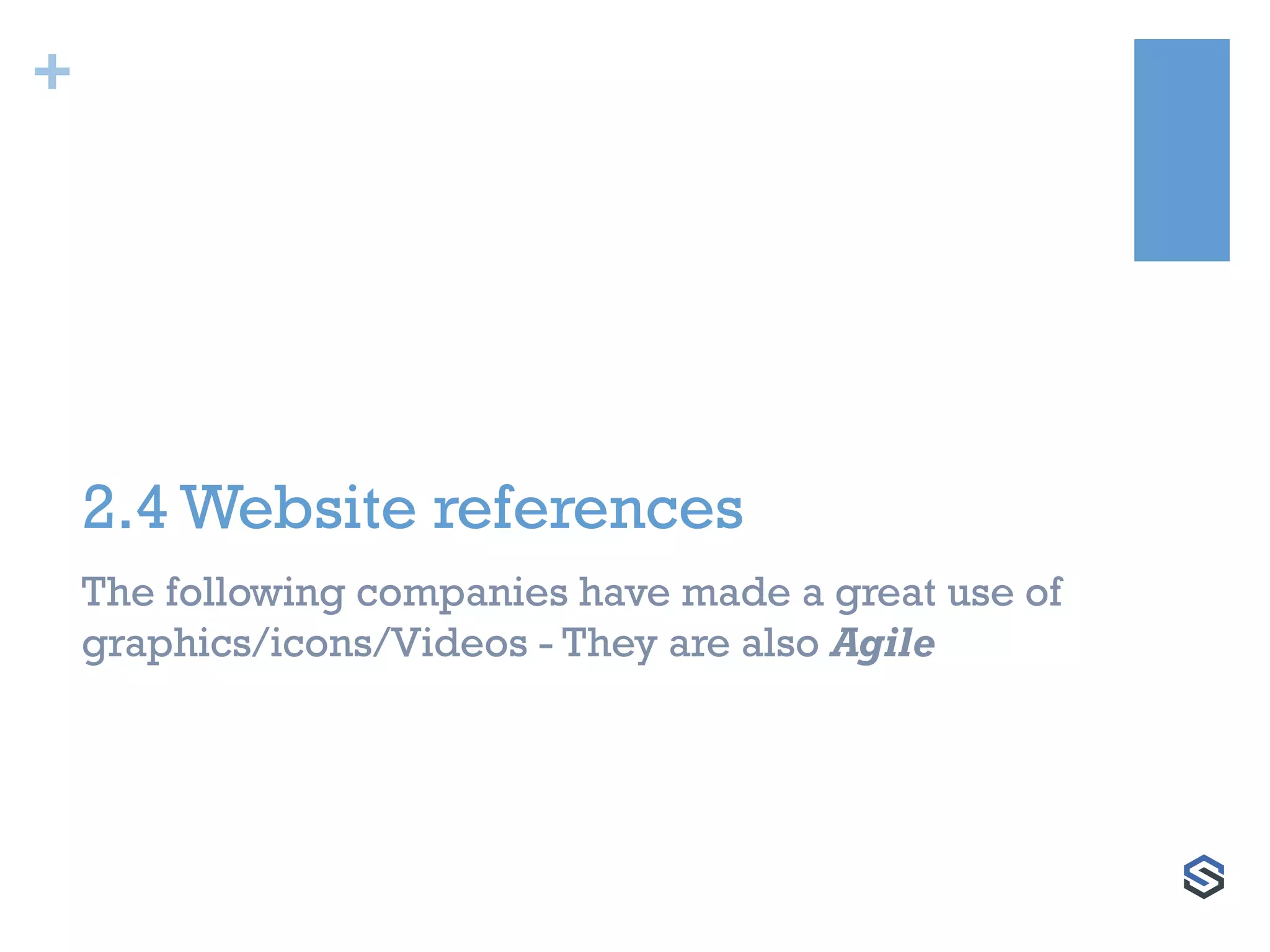 +
2.4 Website references
The following companies have made a great use of
graphics/icons/Videos - They are also Agile
 