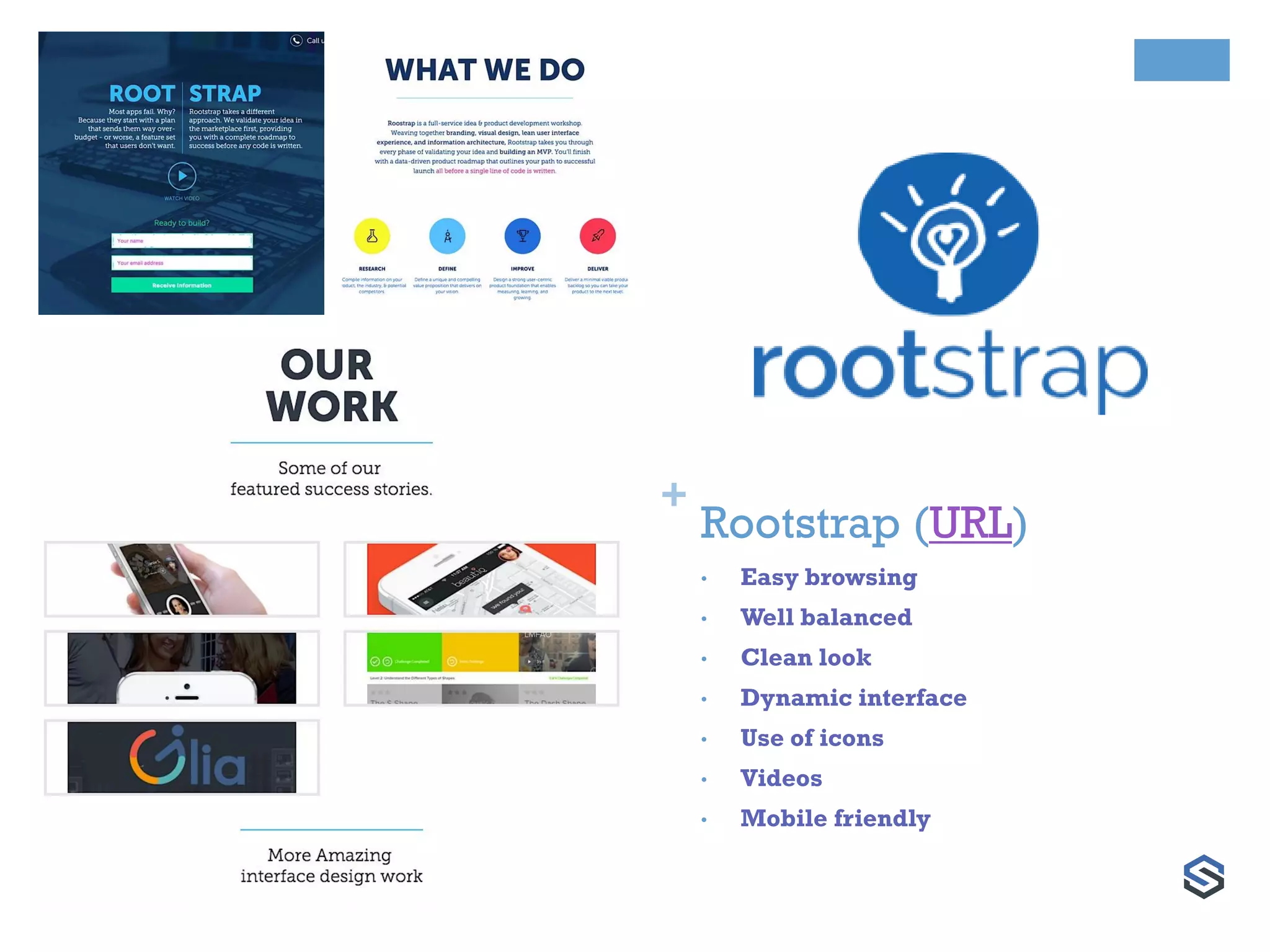 +
Rootstrap (URL)
• Easy browsing
• Well balanced
• Clean look
• Dynamic interface
• Use of icons
• Videos
• Mobile friendly
 