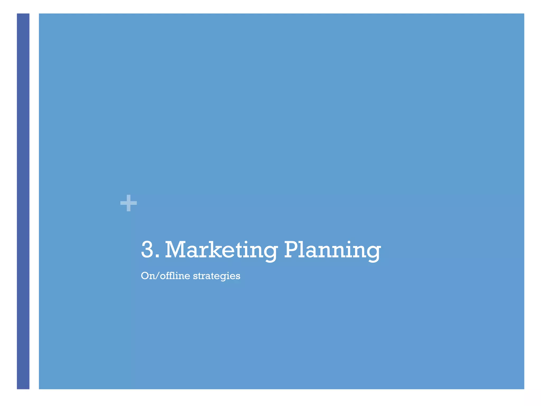 +
3. Marketing Planning
On/offline strategies
 