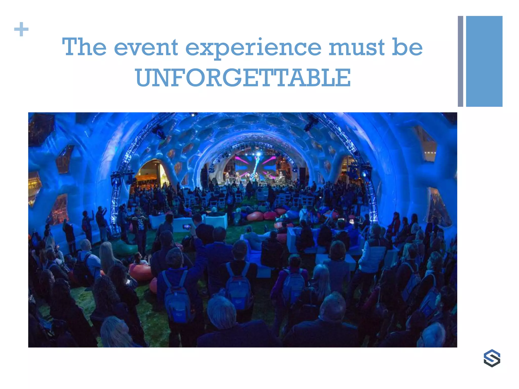 +
The event experience must be
UNFORGETTABLE
 