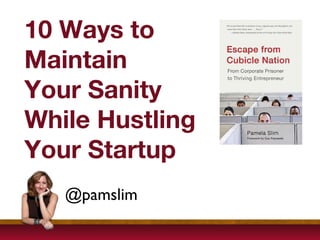 10 Ways to  Maintain  Your Sanity While Hustling Your Startup @pamslim 