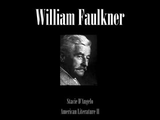 William Faulkner


       Stacie D’Angelo
    American Literature II
 